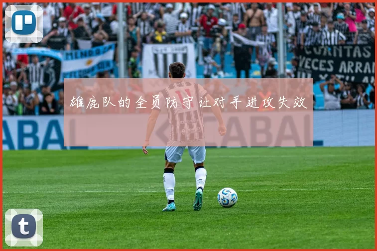 雄鹿队的全员防守让对手进攻失效